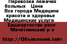 Перевозка лежачих больных › Цена ­ 1 700 - Все города Медицина, красота и здоровье » Медицинские услуги   . Башкортостан респ.,Мечетлинский р-н